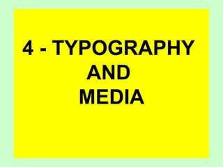 1
4 - TYPOGRAPHY
AND
MEDIA
 