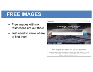 FREE IMAGES
• Free images with no
restrictions are out there
• Just need to know where
to find them
 