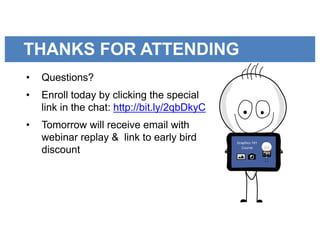 THANKS FOR ATTENDING
• Questions?
• Enroll today by clicking the special
link in the chat: http://bit.ly/2qbDkyC
• Tomorrow will receive email with
webinar replay & link to early bird
discount
 