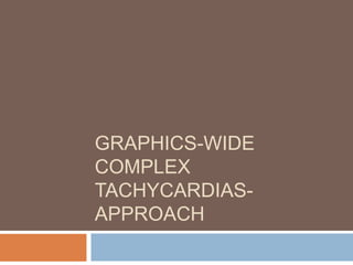 GRAPHICS-WIDE
COMPLEX
TACHYCARDIAS-
APPROACH
 