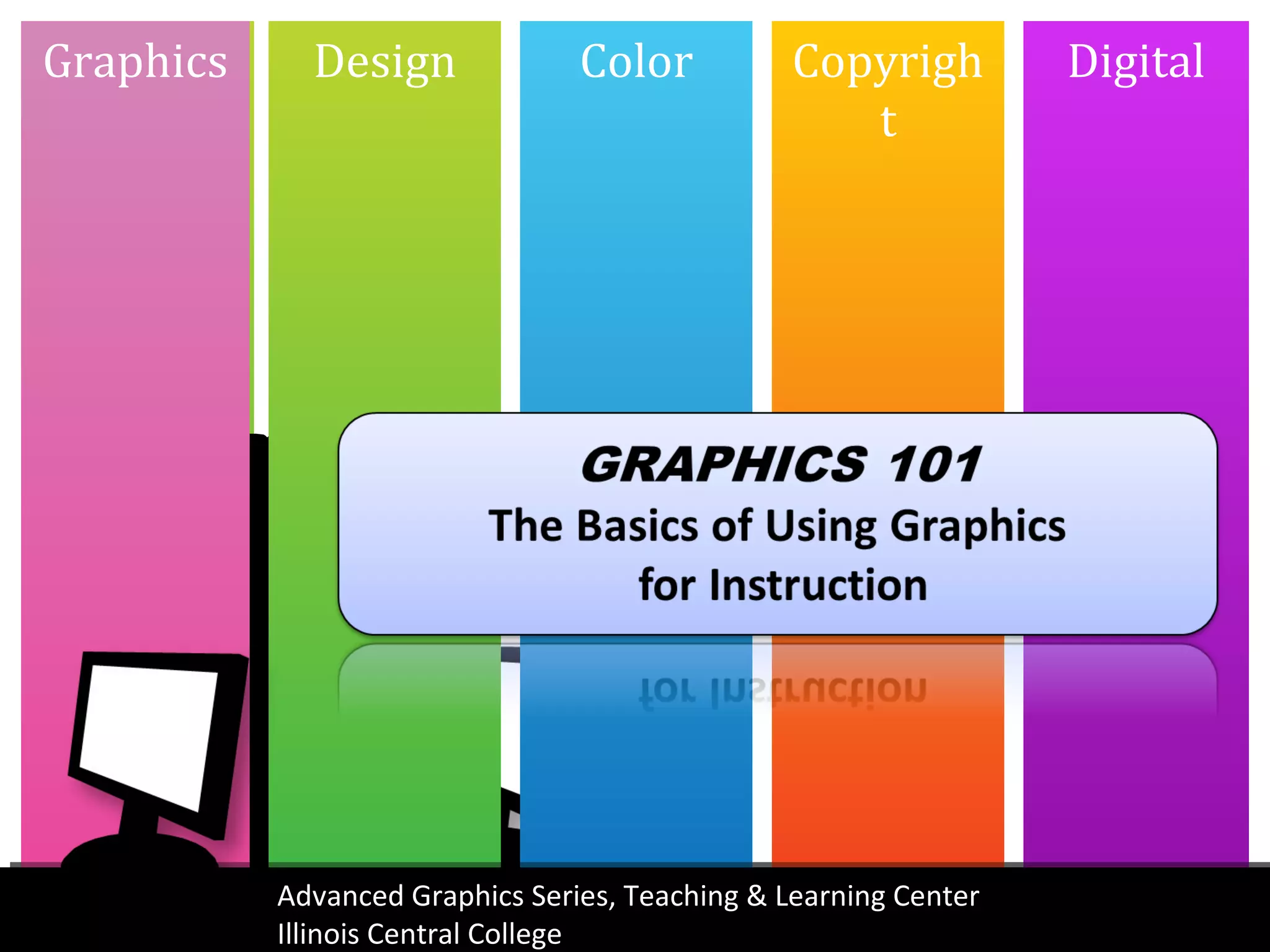 text
Graphics     Design              Color           Copyrigh
                                                    t
                                                                  Digital




           Advanced Graphics Series, Teaching & Learning Center
  text     Illinois Central College text
                  text                                text         text
 