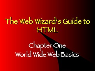 The Web Wizard’s Guide to HTML Chapter One World Wide Web Basics 