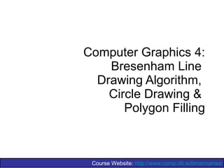 Computer Graphics 4: Bresenham Line  Drawing Algorithm,  Circle Drawing &  Polygon Filling 