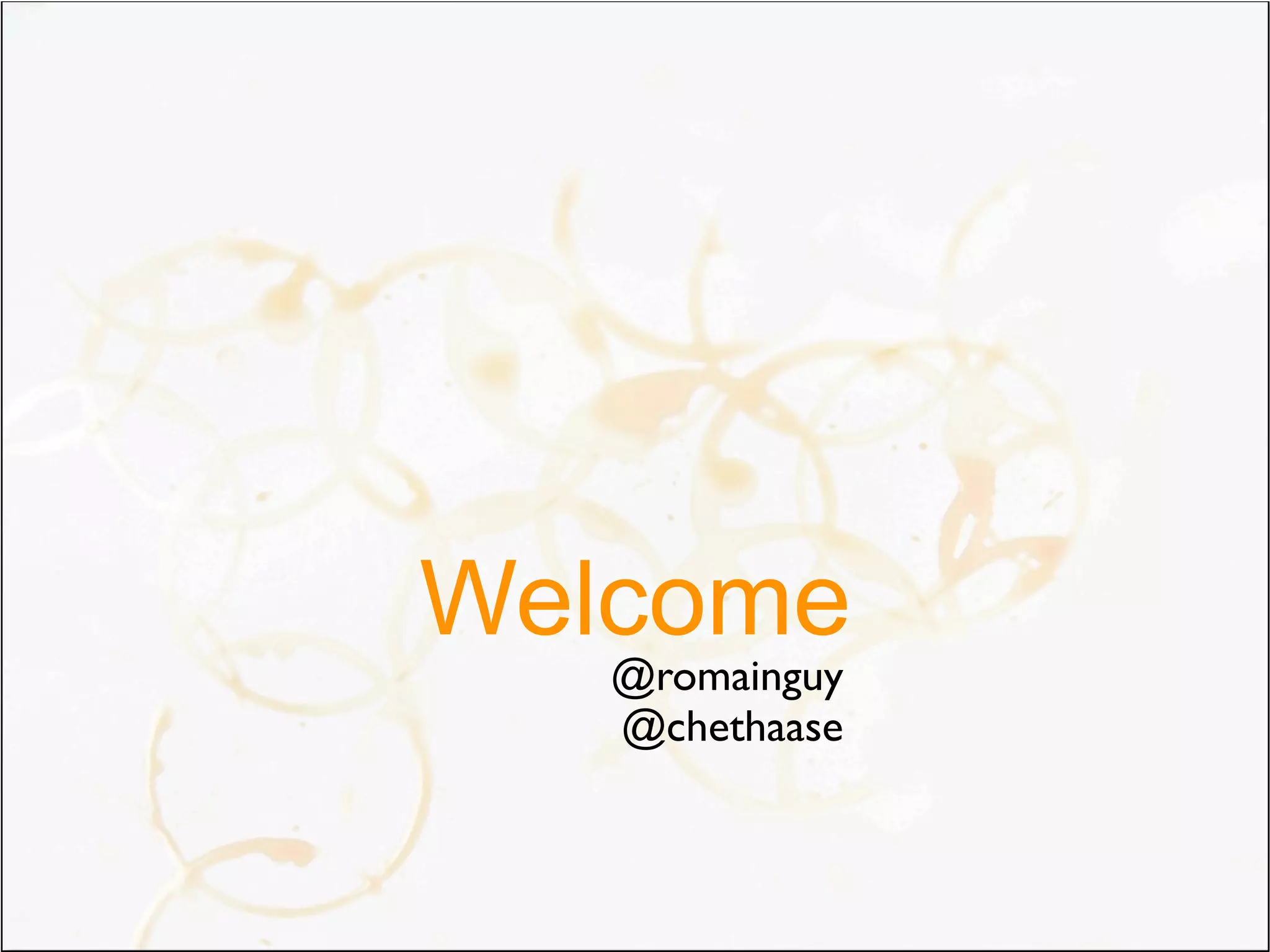 Welcome
   @romainguy
   @chethaase
 