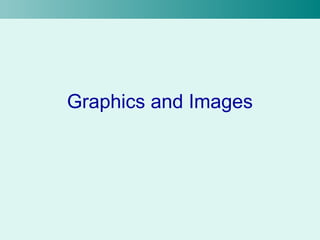 Graphics and Images 
 