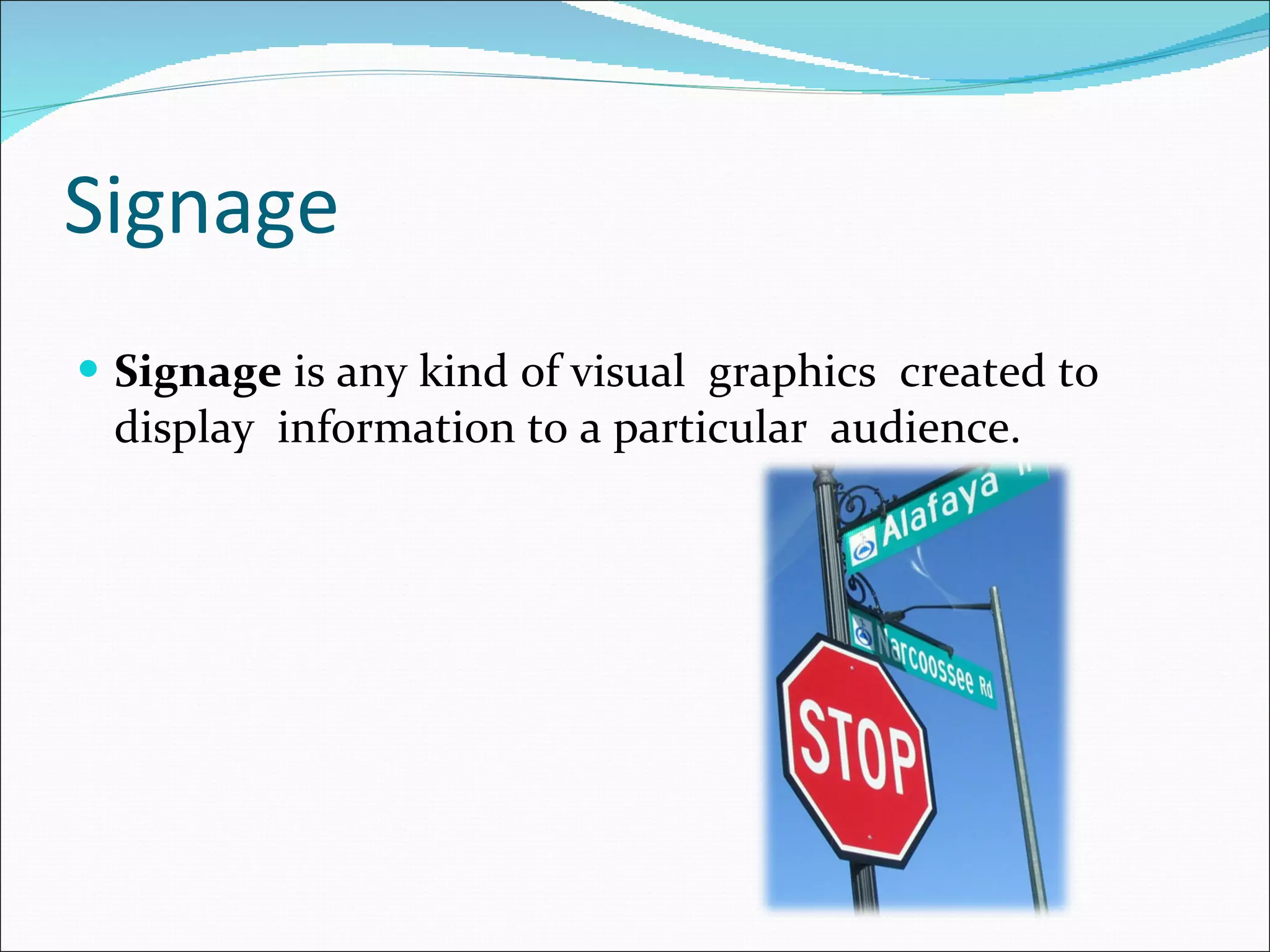 Signage Signage  is any kind of visual  graphics  created to display  information to a particular  audience.  