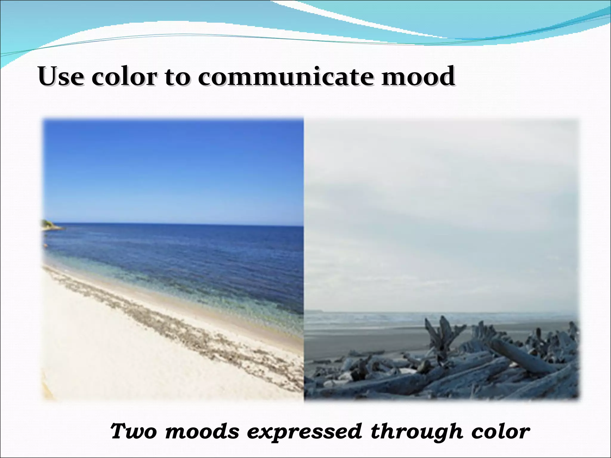 Use color to communicate mood Two moods expressed through color 