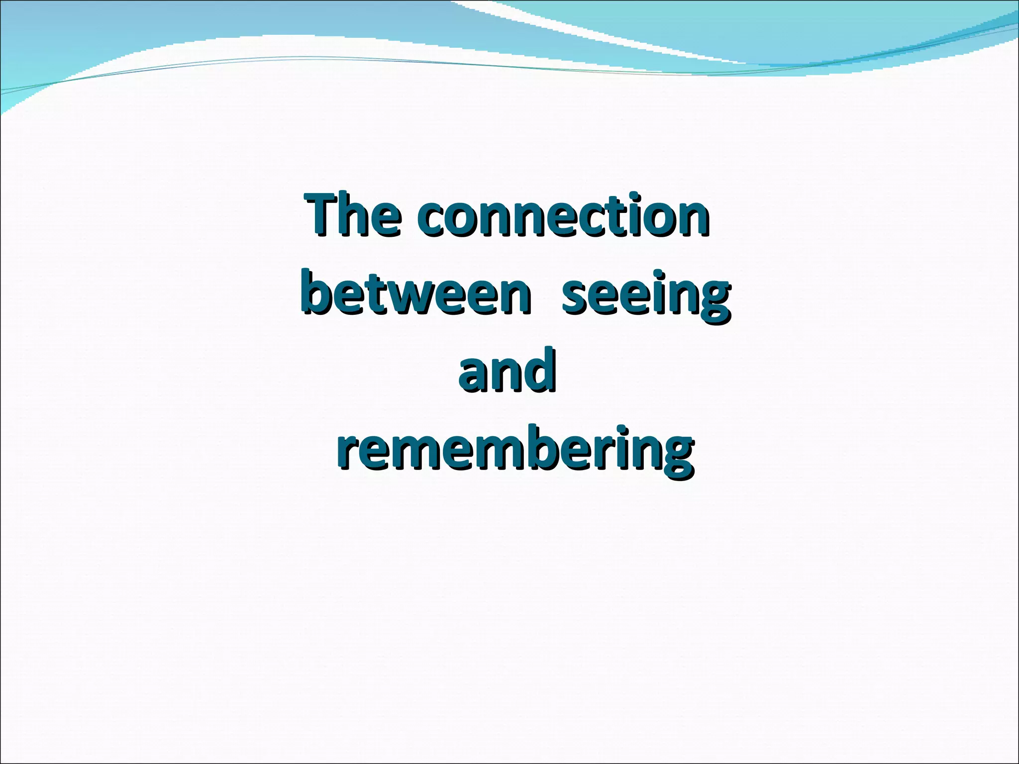     The connection  between  seeing and  remembering 