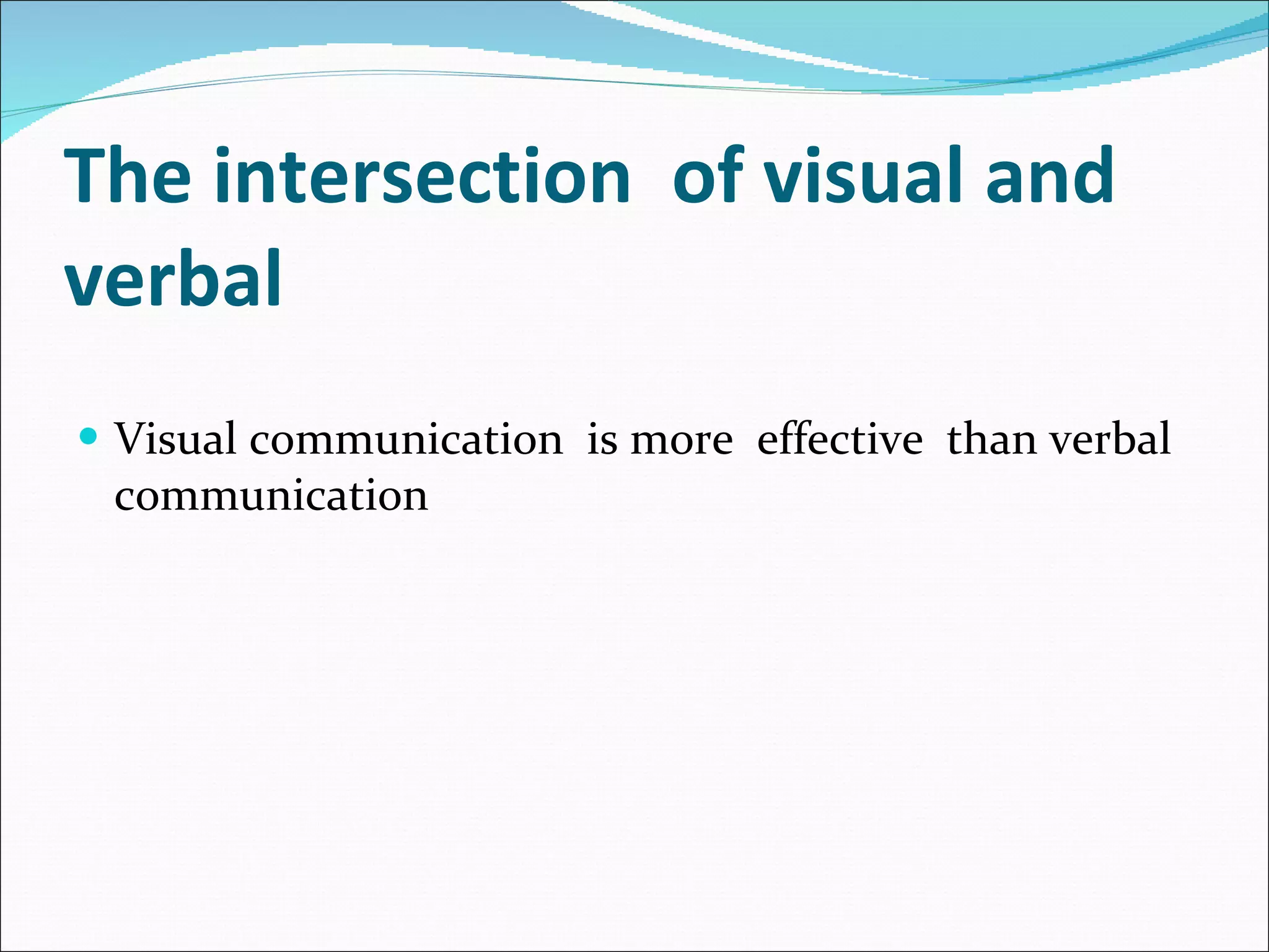 The intersection  of visual and  verbal  Visual communication  is more  effective  than verbal  communication 
