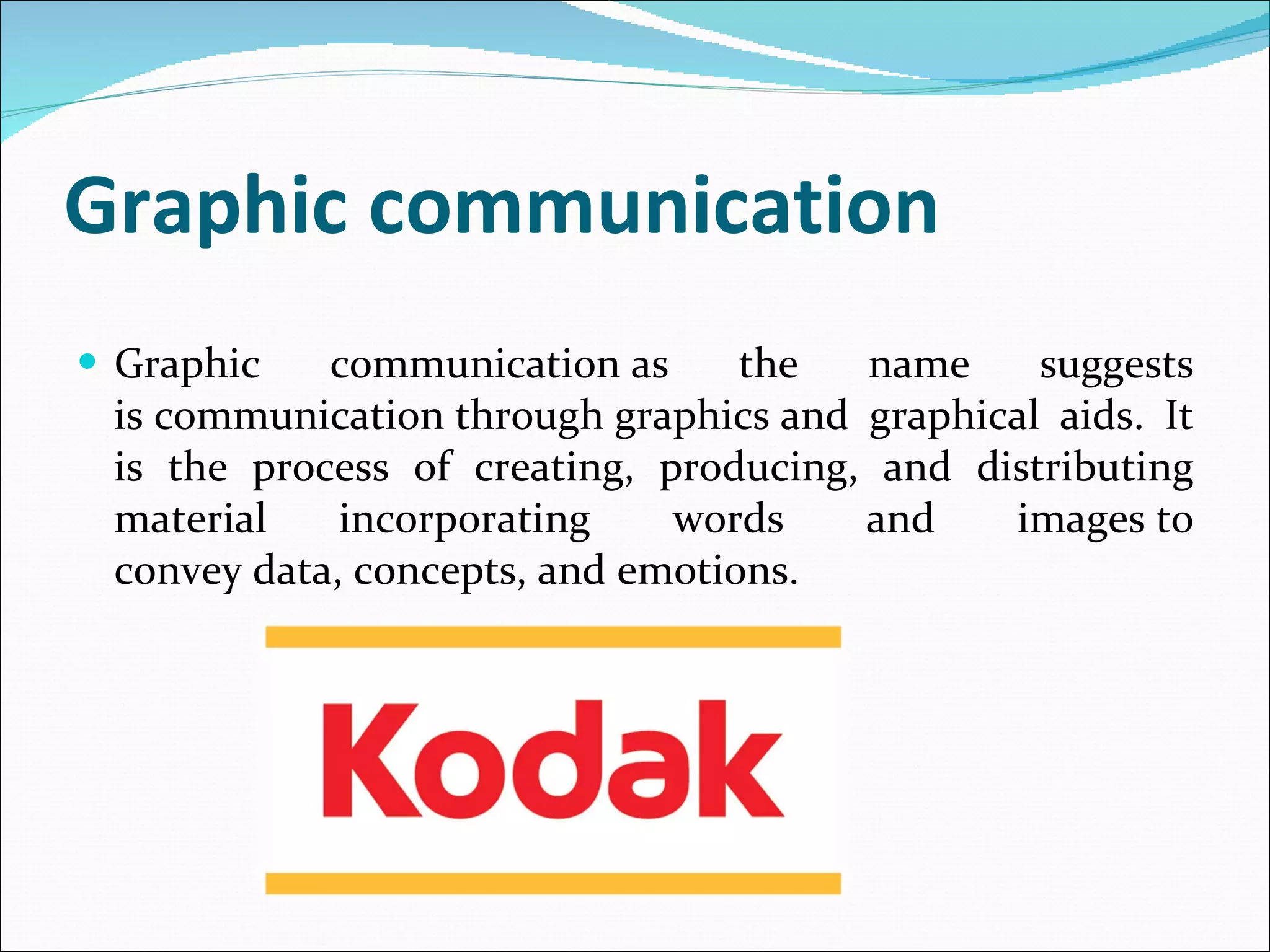 Graphic communication Graphic communication as the name suggests is communication through graphics and graphical aids. It is the process of creating, producing, and distributing material incorporating  words  and  images to convey data, concepts, and emotions. 