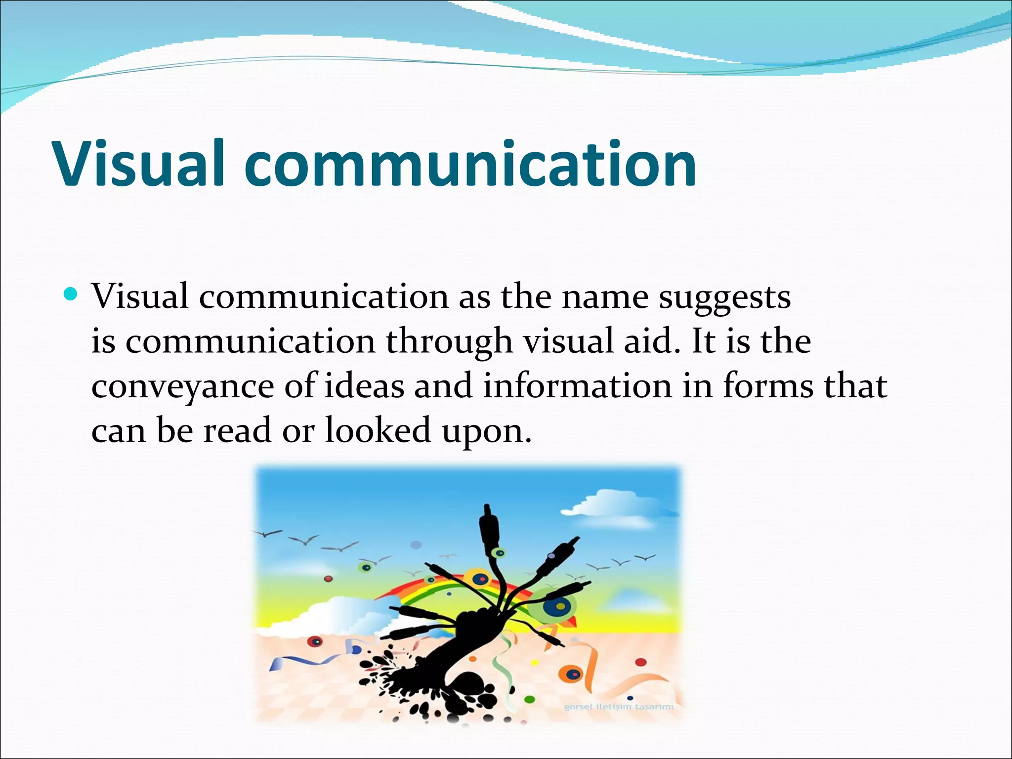 Visual communication Visual communication as the name suggests is communication through visual aid. It is the conveyance of ideas and information in forms that can be read or looked upon.  