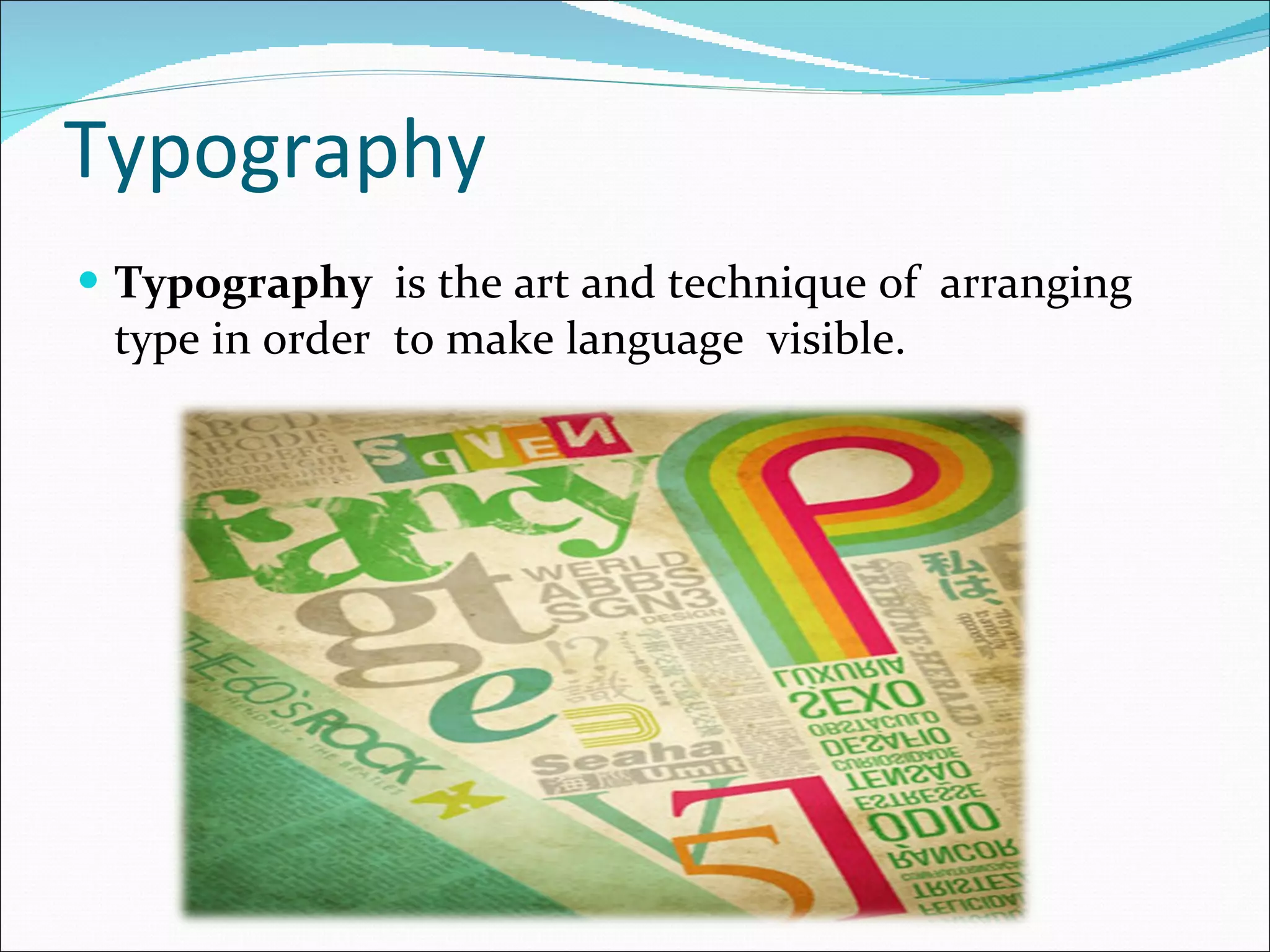 Typography Typography   is the art and technique of  arranging type in order  to make language  visible. 