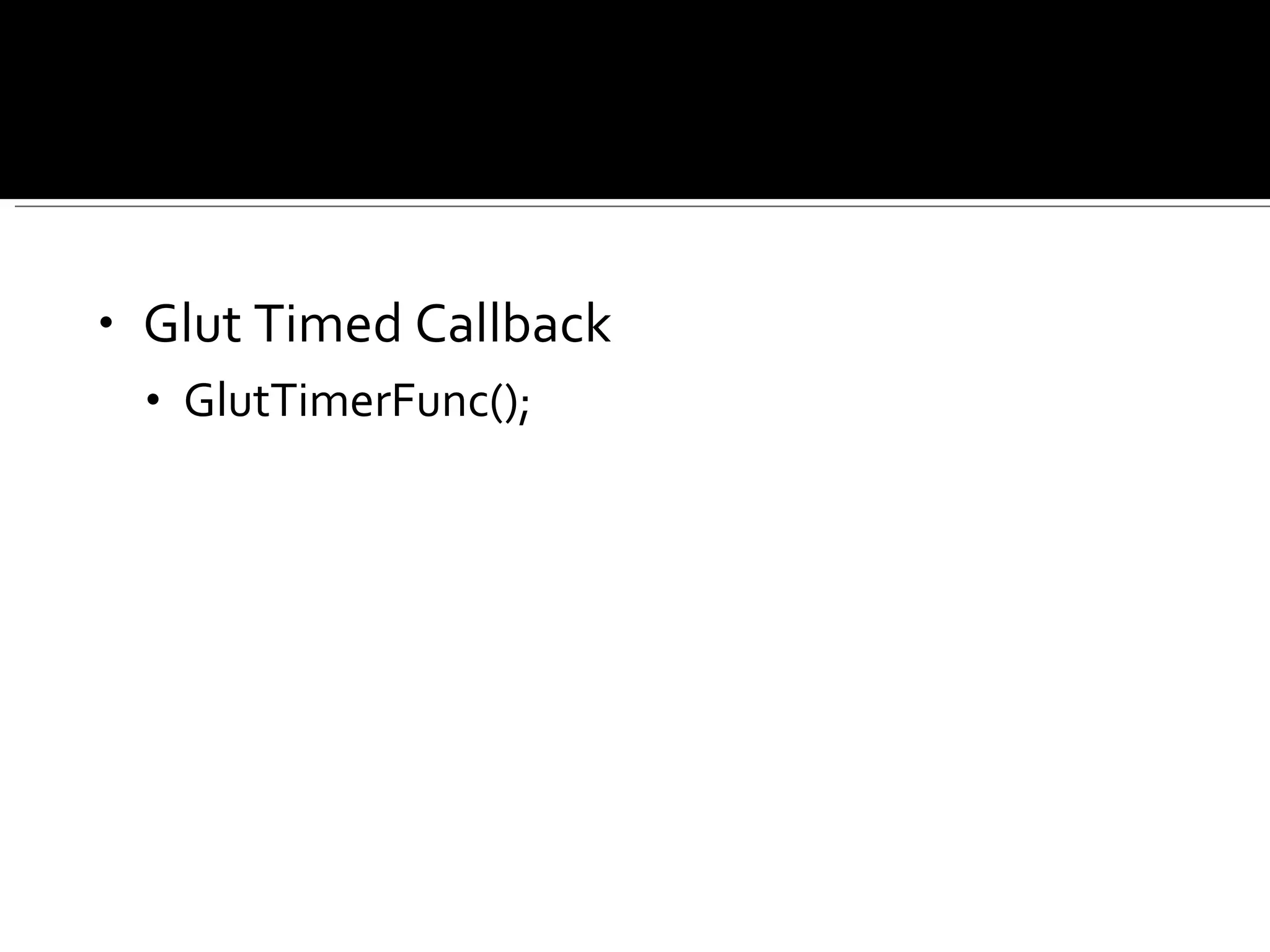 Glut Timed Callback GlutTimerFunc(); 