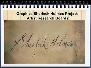 Graphics Sherlock Holmes Project
Artist Research Boards
 