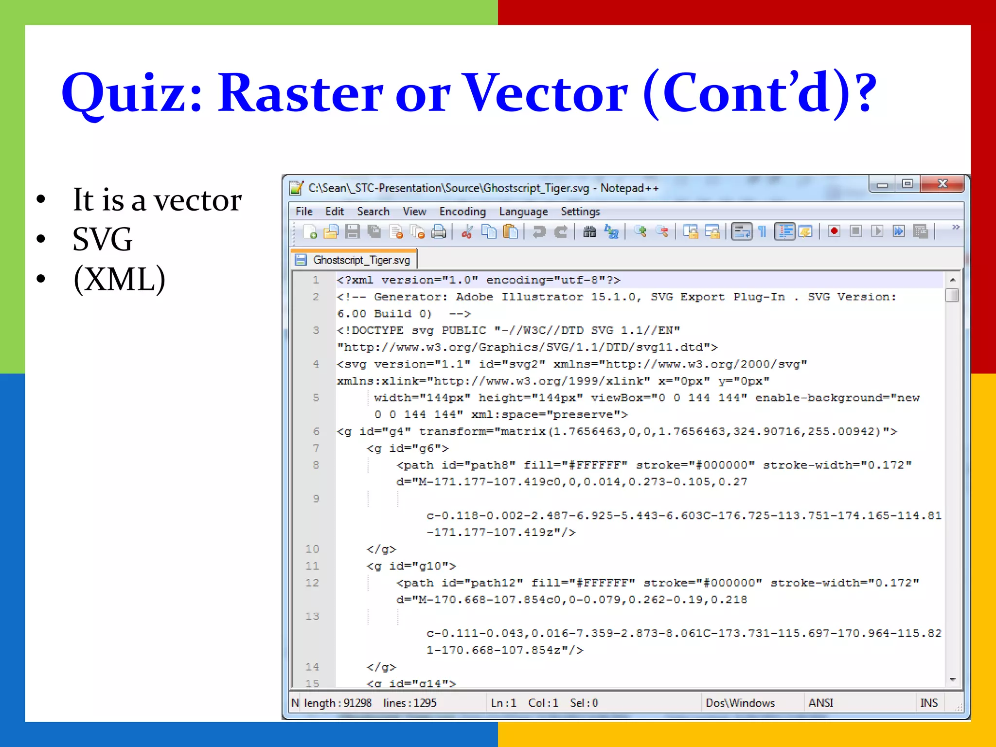 Quiz: Raster or Vector (Cont’d)?
• It is a vector
• SVG
• (XML)
 
