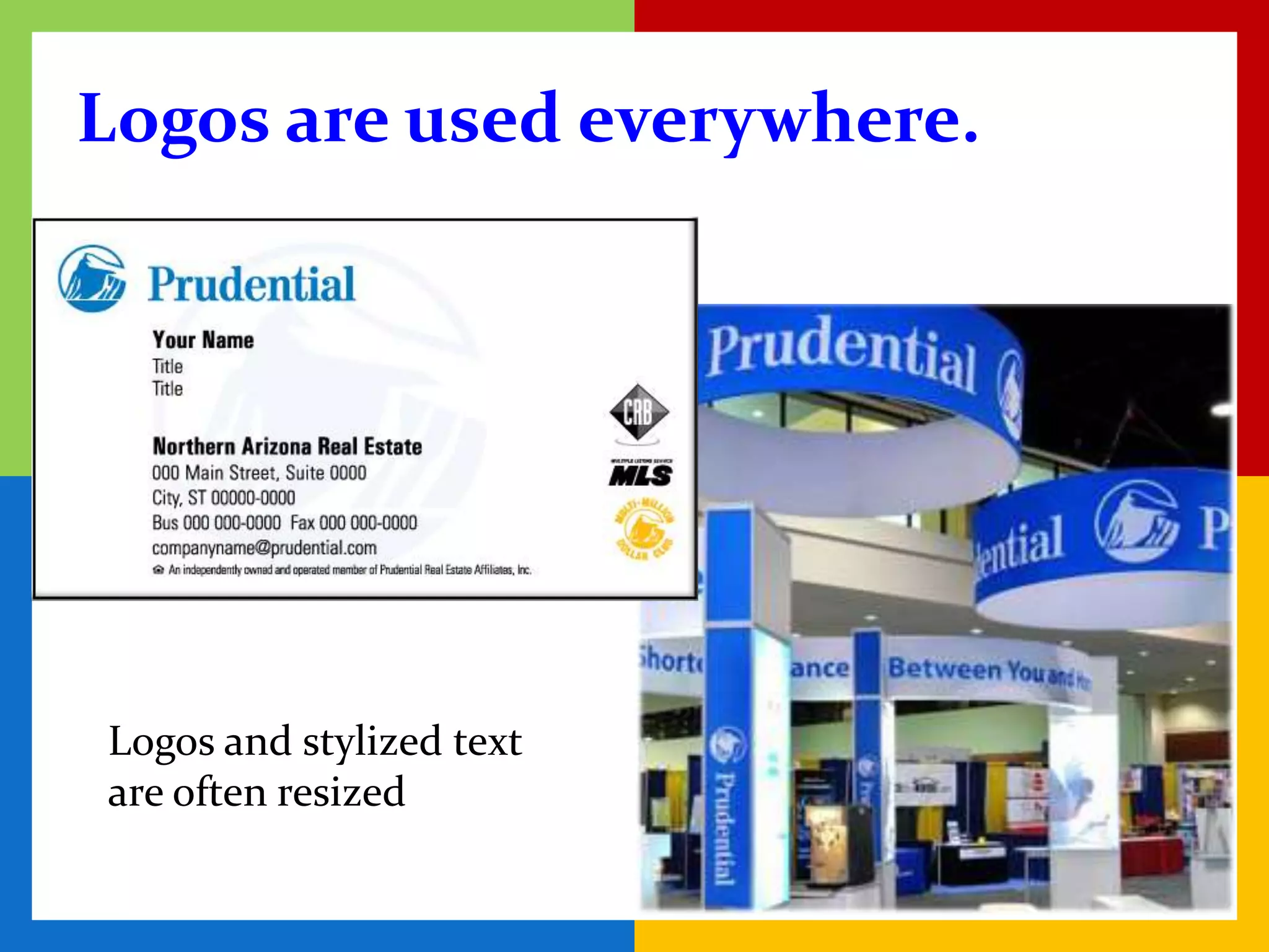 Logos are used everywhere.




Logos and stylized text
are often resized
 