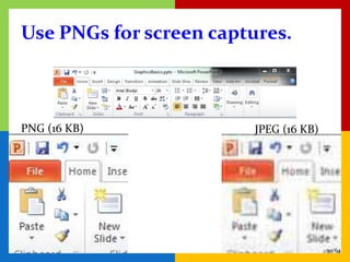 Use PNGs for screen captures.



PNG (16 KB)              JPEG (16 KB)




                                        30/64
 