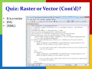 Quiz: Raster or Vector (Cont’d)?
• It is a vector
• SVG
• (XML)
 