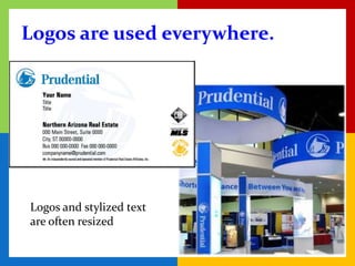 Logos are used everywhere.




Logos and stylized text
are often resized
 