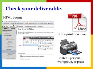 Check your deliverable.
HTML output




                     PDF – print or online




                     Printer – personal,
                     workgroup, or press
 