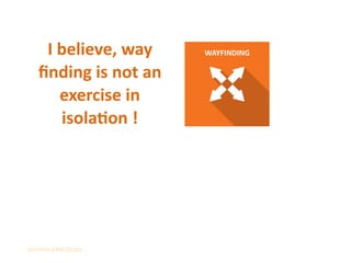 WAYFINDINGI believe, way
ﬁnding is not an
exercise in
isola=on !
archihaus | ReD Studio
 