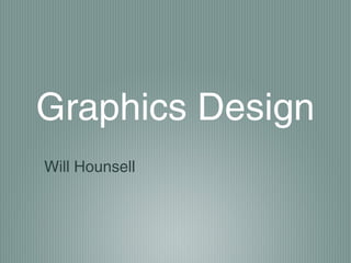 Graphics Design
Will Hounsell
 