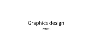 Graphics design
Antony
 