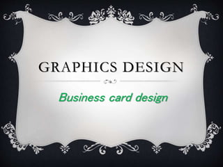 GRAPHICS DESIGN
Business card design
 