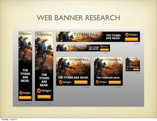 WEB BANNER RESEARCH
Tuesday, 1 July 14
 