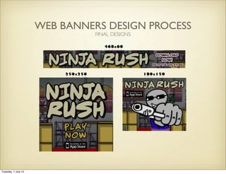 WEB BANNERS DESIGN PROCESS
FINAL DESIGNS
Tuesday, 1 July 14
 