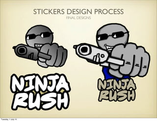 STICKERS DESIGN PROCESS
FINAL DESIGNS
Tuesday, 1 July 14
 