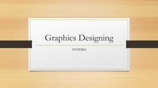Graphics Designing
19VITD01
 