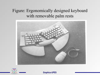 Figure: Ergonomically designed keyboard
with removable palm rests
Graphics-UPES
 