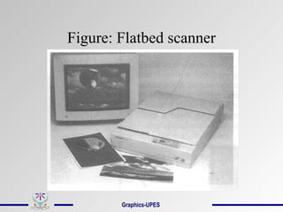 Figure: Flatbed scanner
Graphics-UPES
 
