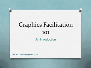 Graphics Facilitation
              101
                       An Introduction



m api i ndah.w dpr ess.com
 er           or
 