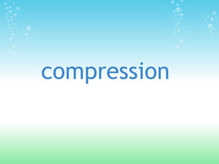 compression
 