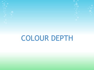 COLOUR DEPTH
 
