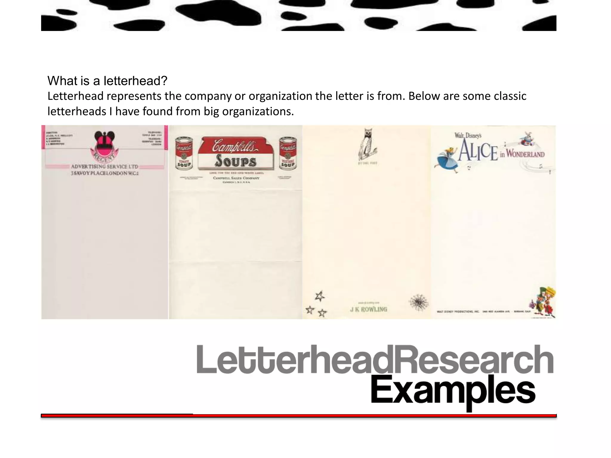 What is a letterhead?
Letterhead represents the company or organization the letter is from. Below are some classic
letterheads I have found from big organizations.
 