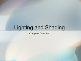 Lighting and Shading
Computer Graphics
 