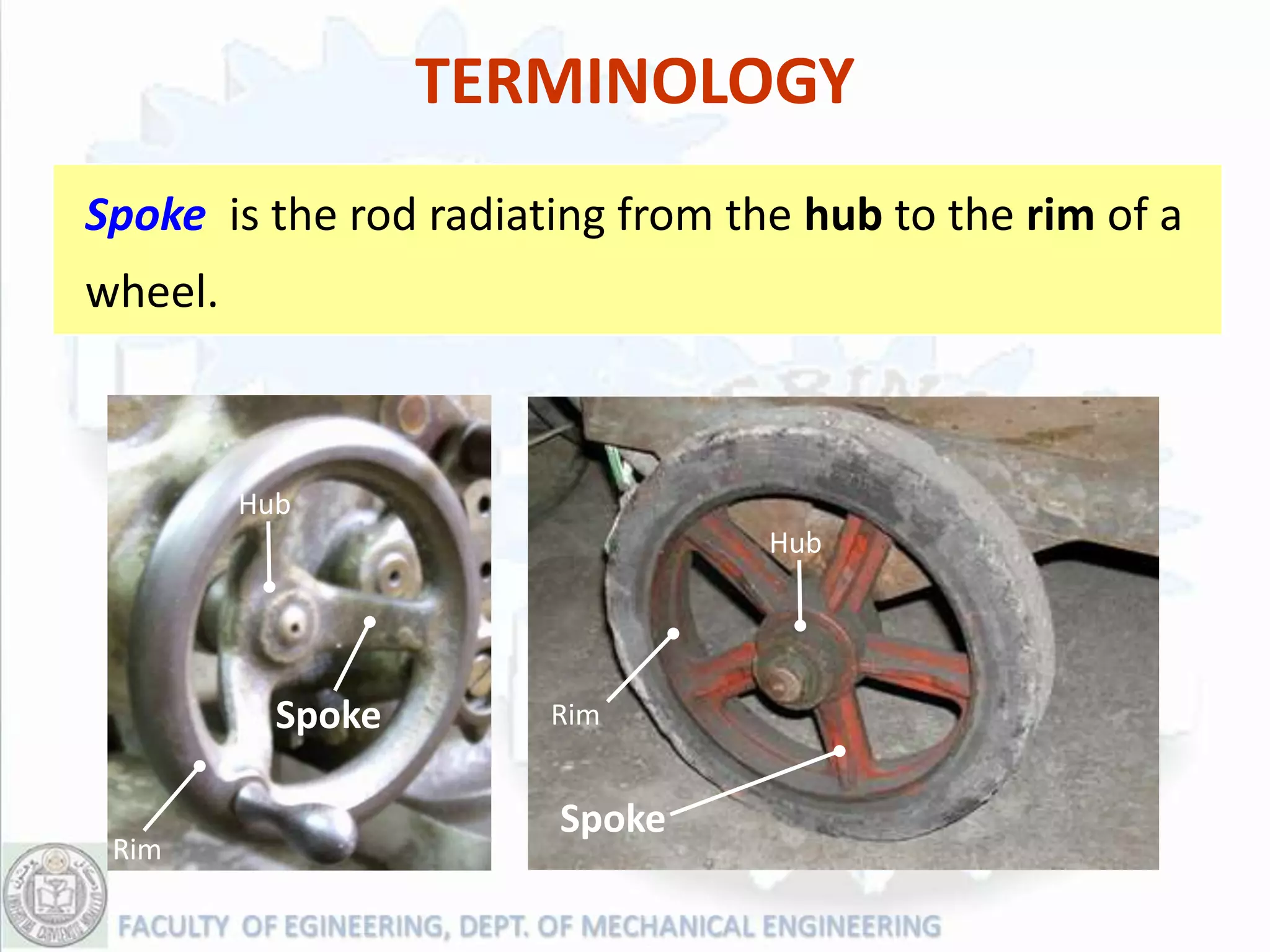 TERMINOLOGY
Spoke is the rod radiating from the hub to the rim of a
wheel.



         Hub
                                  Hub




           Spoke       Rim


                       Spoke
 Rim
 