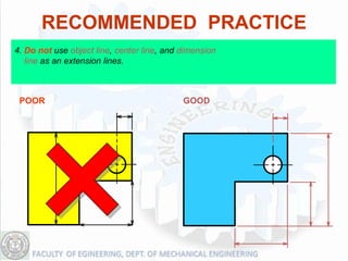 RECOMMENDED PRACTICE
4. Do not use object line, center line, and dimension
   line as an extension lines.



 POOR                                       GOOD
 
