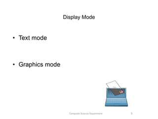 Display Mode
• Text mode
• Graphics mode
5Computer Science Department
 