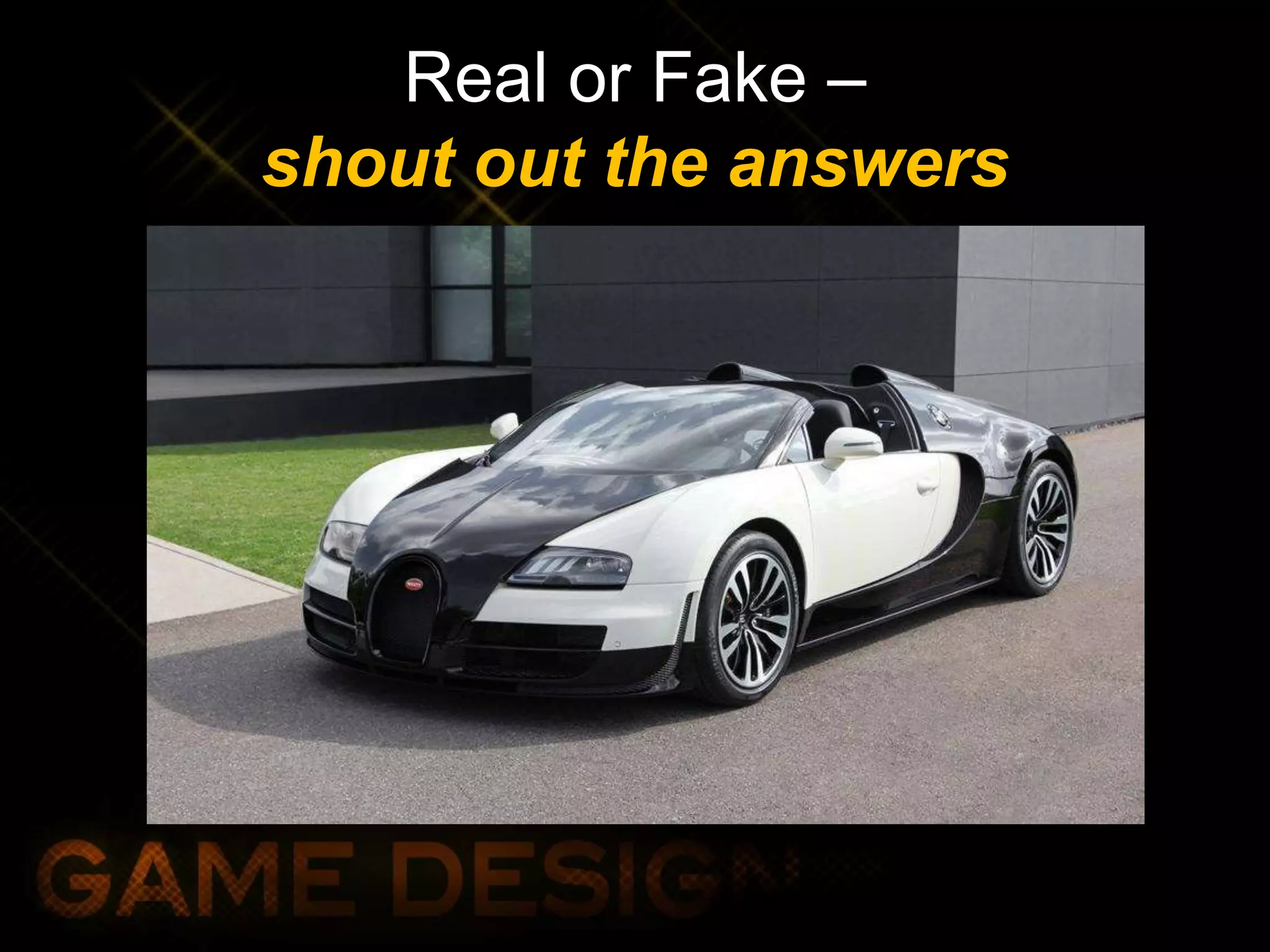 Real or Fake –
shout out the answers
 
