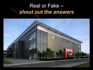 Real or Fake –
shout out the answers
 