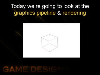 Today we’re going to look at the
graphics pipeline & rendering
 