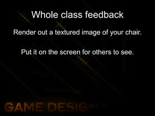 Whole class feedback
Render out a textured image of your chair.
Put it on the screen for others to see.
 