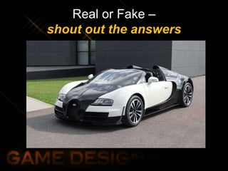Real or Fake –
shout out the answers
 
