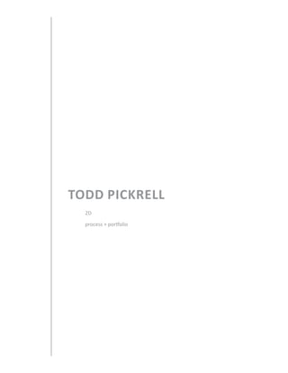 Todd Pickrell
  2D

  process + portfolio
 