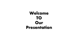 Welcome
TO
Our
Presentation
 