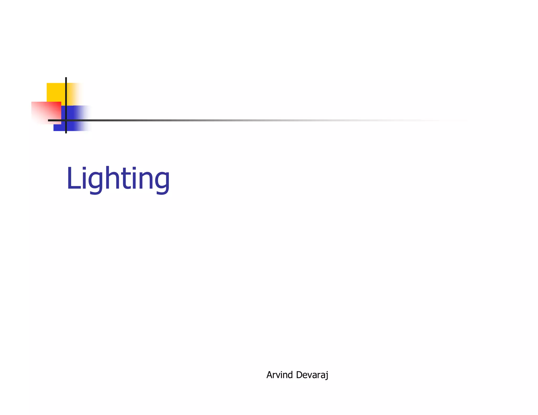 Arvind Devaraj
Lighting
 